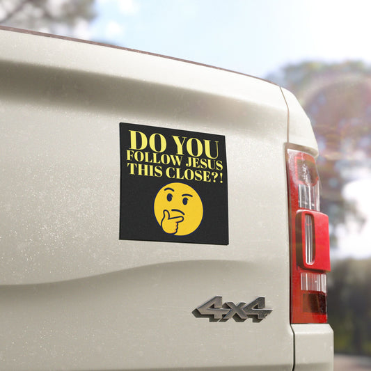 Do you follow Jesus this close - Car Magnet