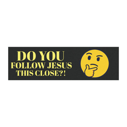 Do you follow Jesus this close - Car Magnet