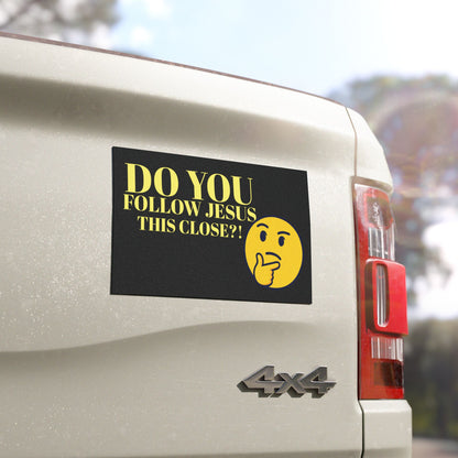 Do you follow Jesus this close - Car Magnet